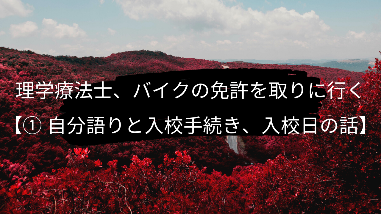 理学療法士、バイクの免許を取りに行く【① 自分語りと入校手続き、入校日の話】